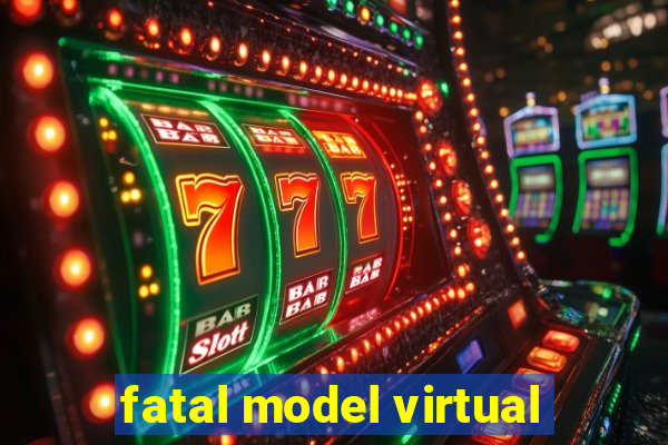 fatal model virtual